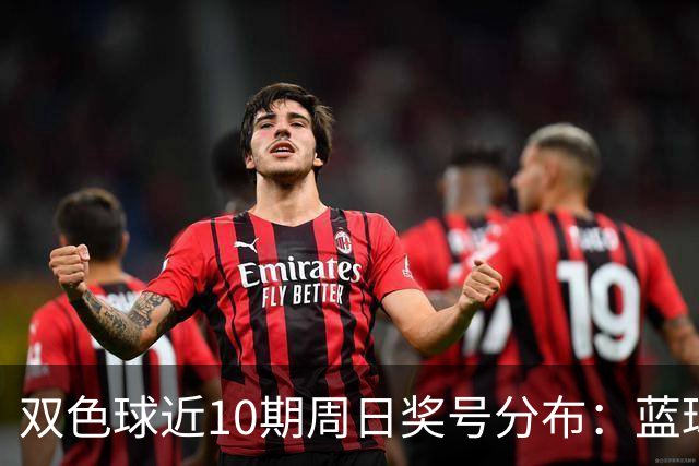 双色球近10期周日奖号分布：蓝球5尾连开3期